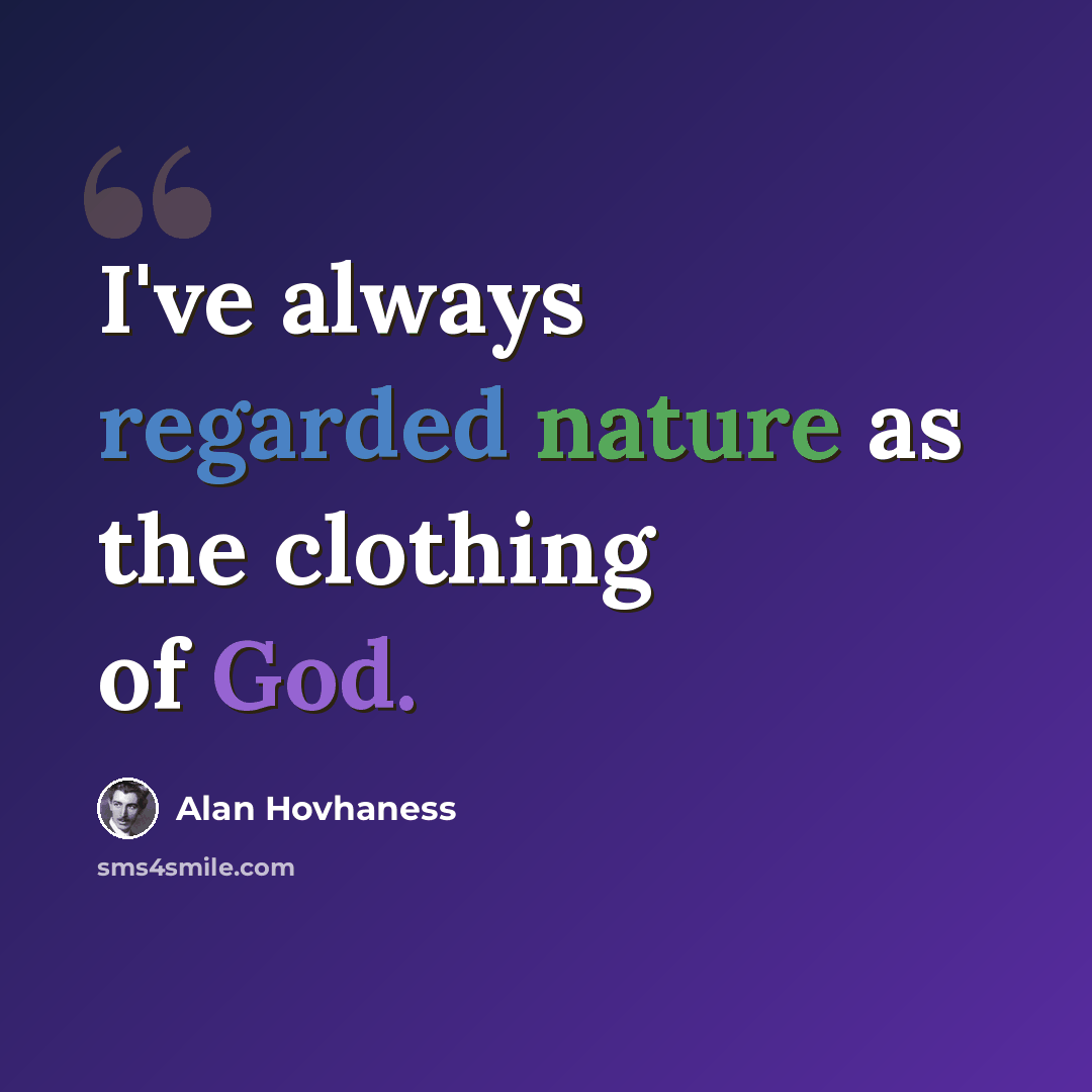 “I've always regarded nature as the clothing of God.” quote by Alan Hovhaness