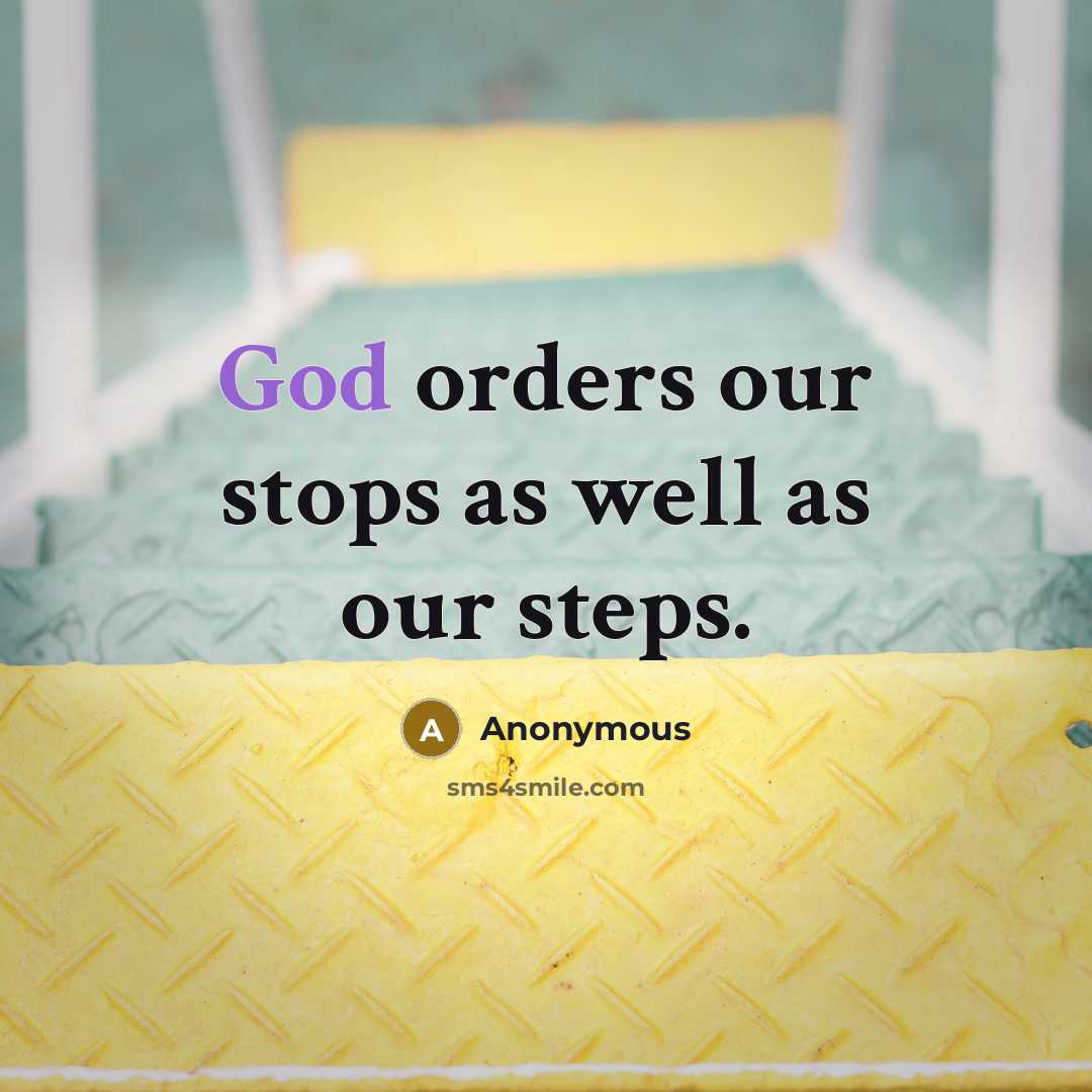 “God orders our stops as well as our steps.” quote by Anonymous