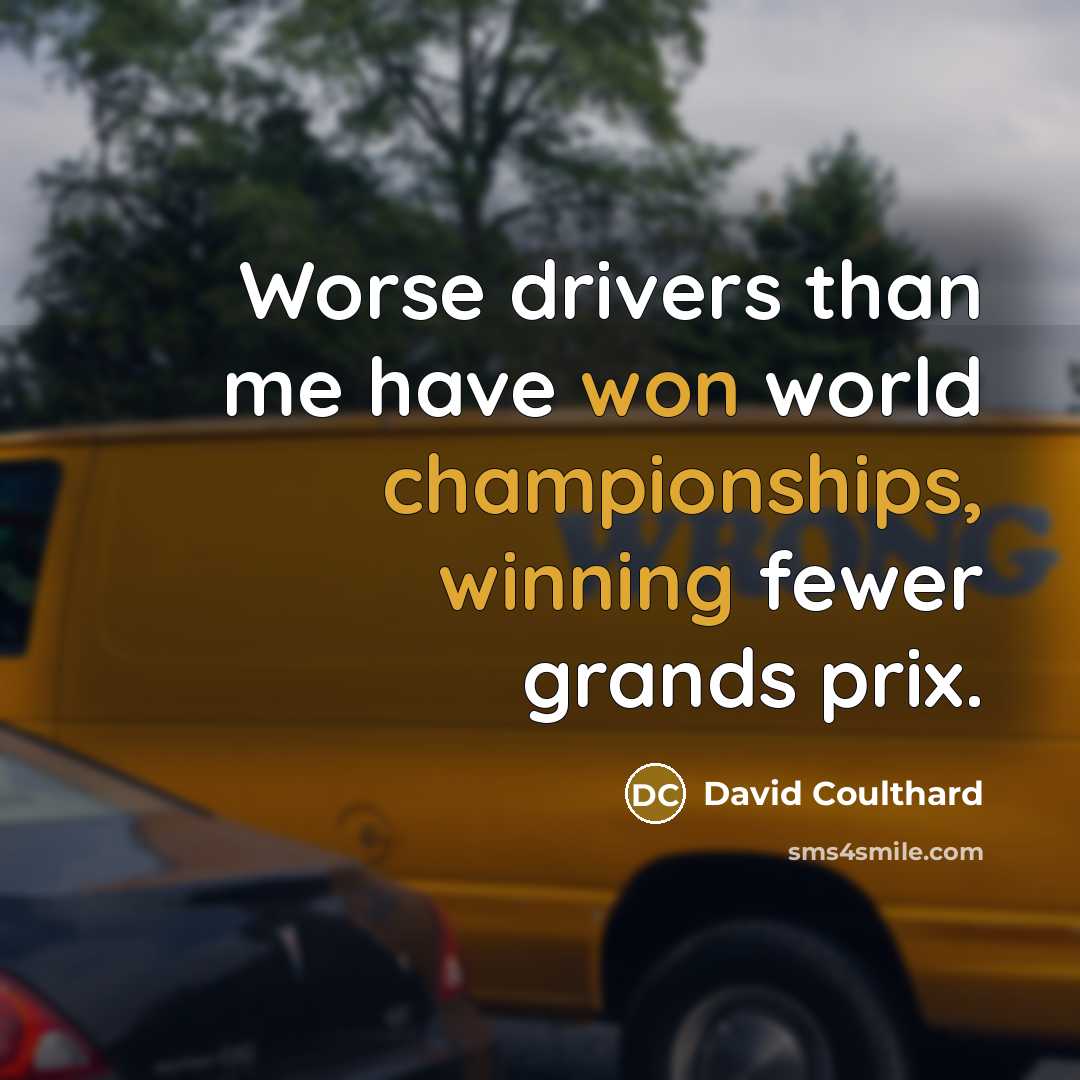 “Worse drivers than me have won world championships, winning fewer grands prix.” quote by David Coulthard