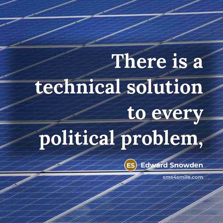 “There is a technical solution to every political problem,” quote by Edward Snowden