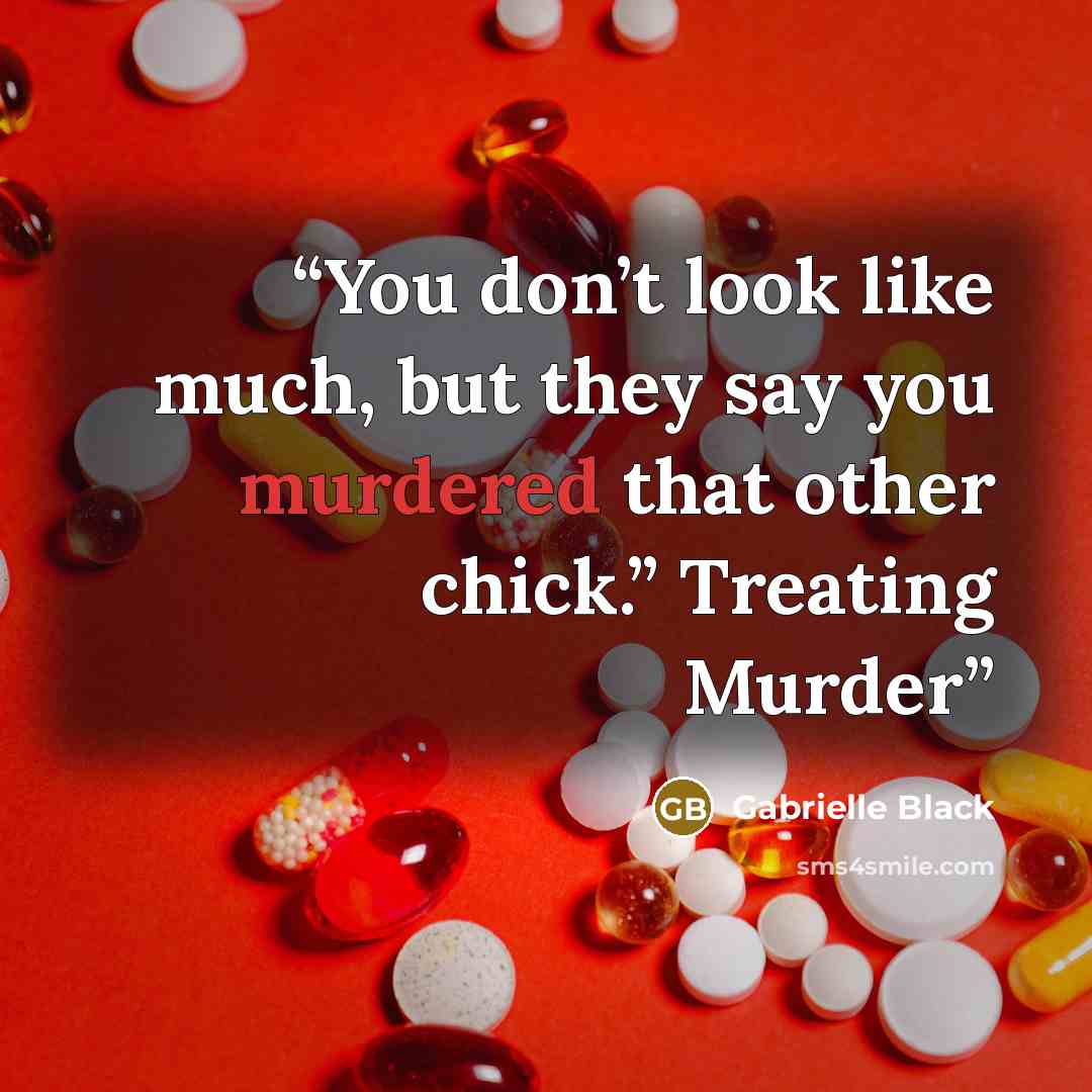 “You don’t look like much, but they say you murdered that other chick.” Treating Murder” quote by Gabrielle Black