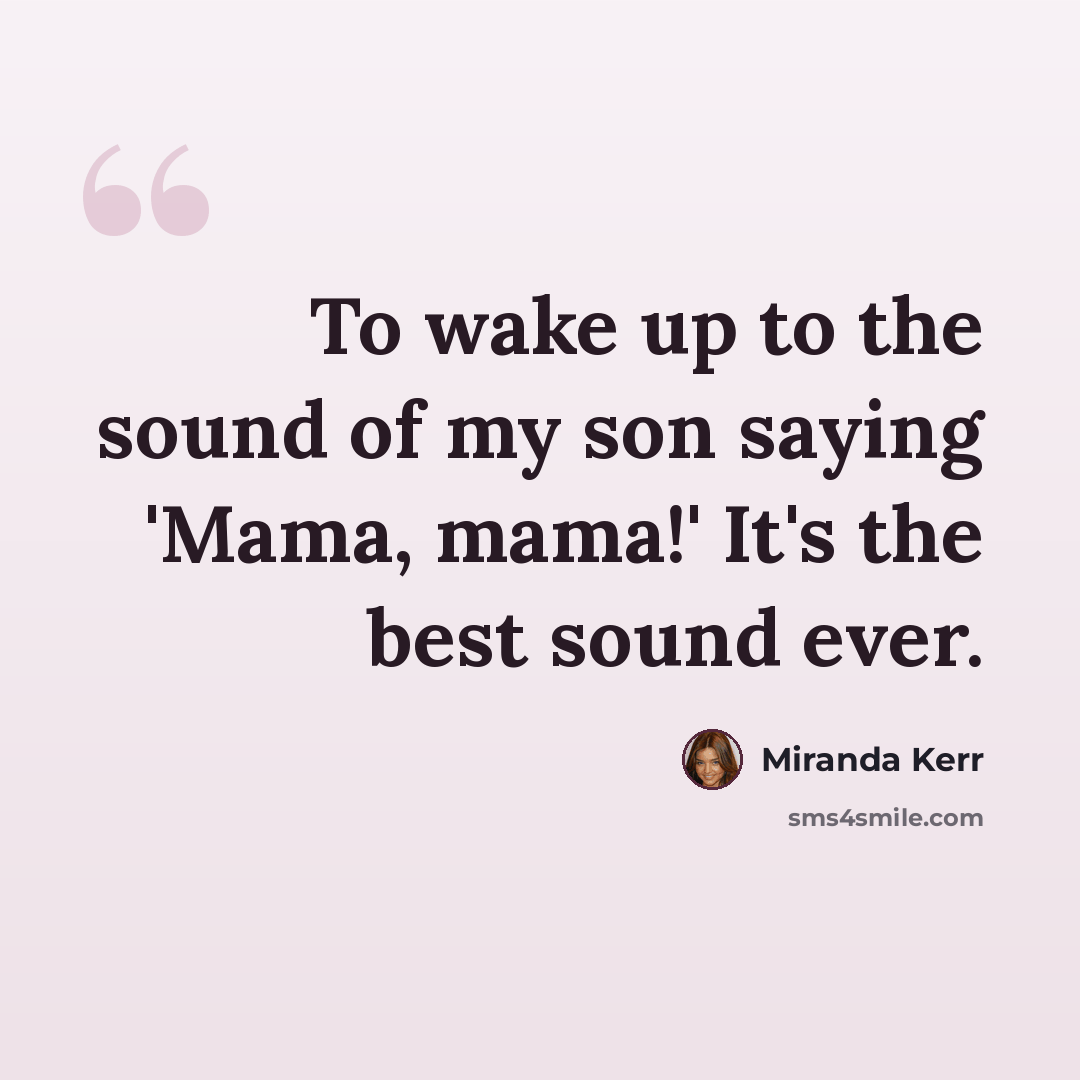 “To wake up to the sound of my son saying 'Mama, mama!' It's the best sound ever.” quote by Miranda Kerr
