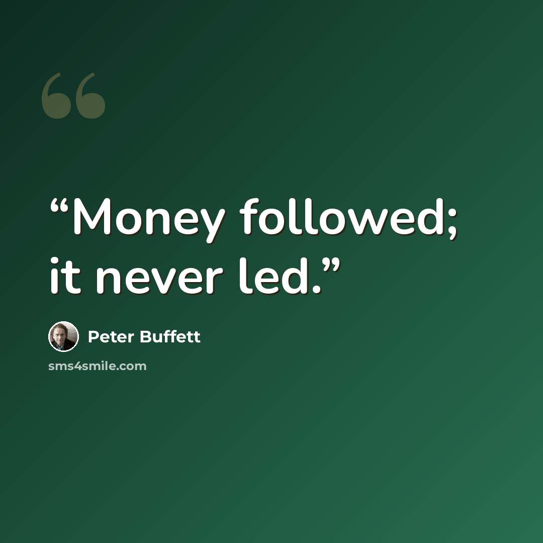 “Money followed; it never led.” quote by Peter Buffett