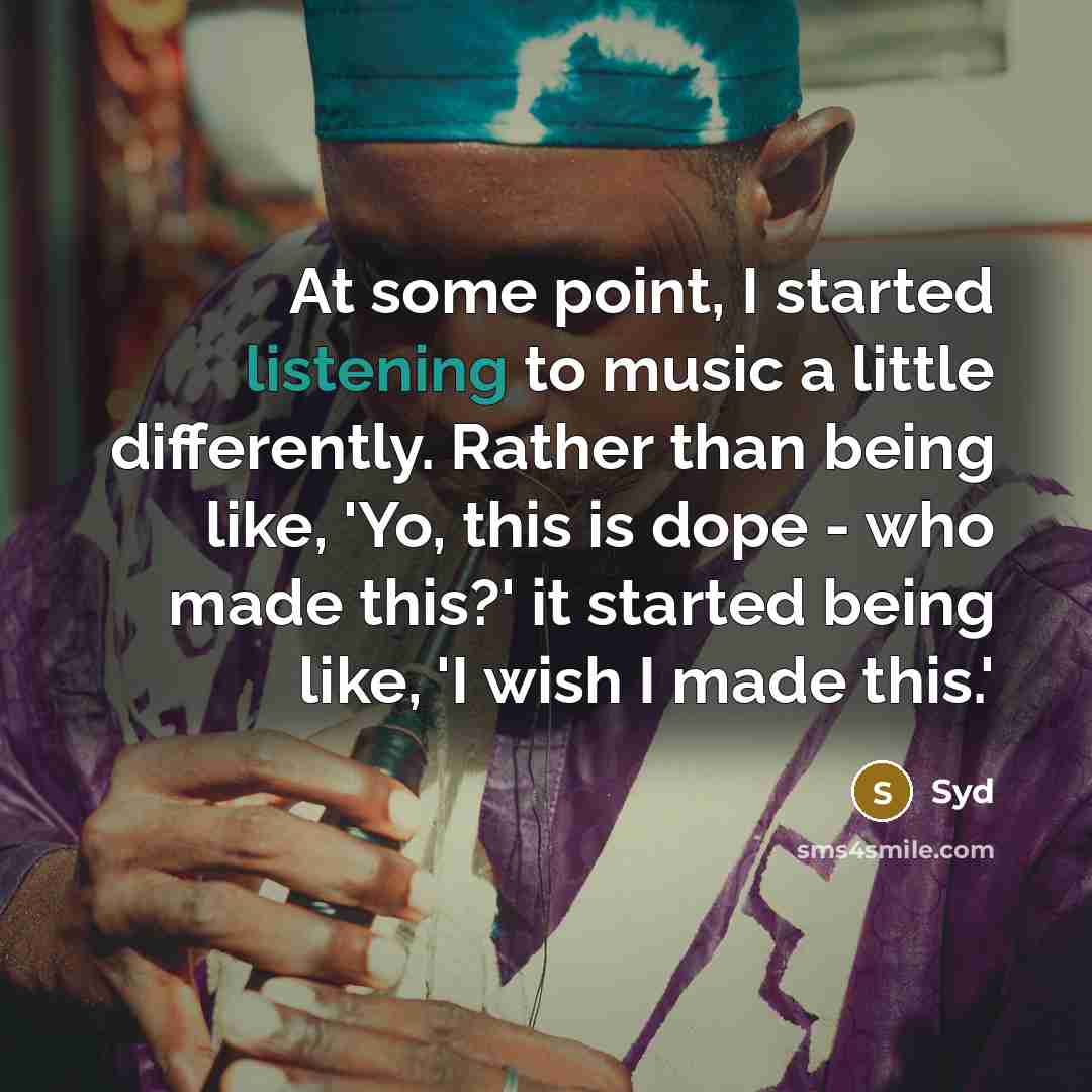 “At some point, I started listening to music a little differently. Rather than being like, 'Yo, this is dope - who made this?' it started being like, 'I wish I made this.'” quote by Syd