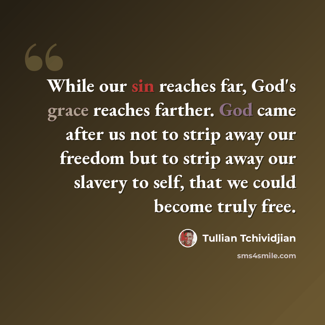 “While our sin reaches far, God's grace reaches farther. God came after us not to strip away our freedom but to strip away our slavery to self, that we could become truly free.” quote by Tullian Tchividjian