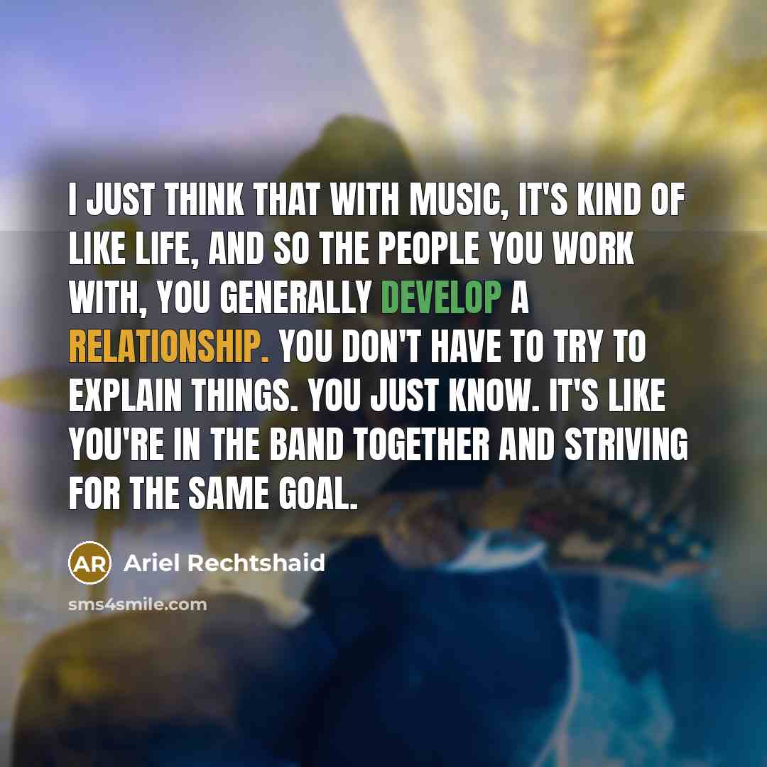 “I just think that with music, it's kind of like life, and so the people you work with, you generally develop a relationship. You don't have to try to explain things. You just know. It's like you're in the band together and striving for the same goal.” quote by Ariel Rechtshaid