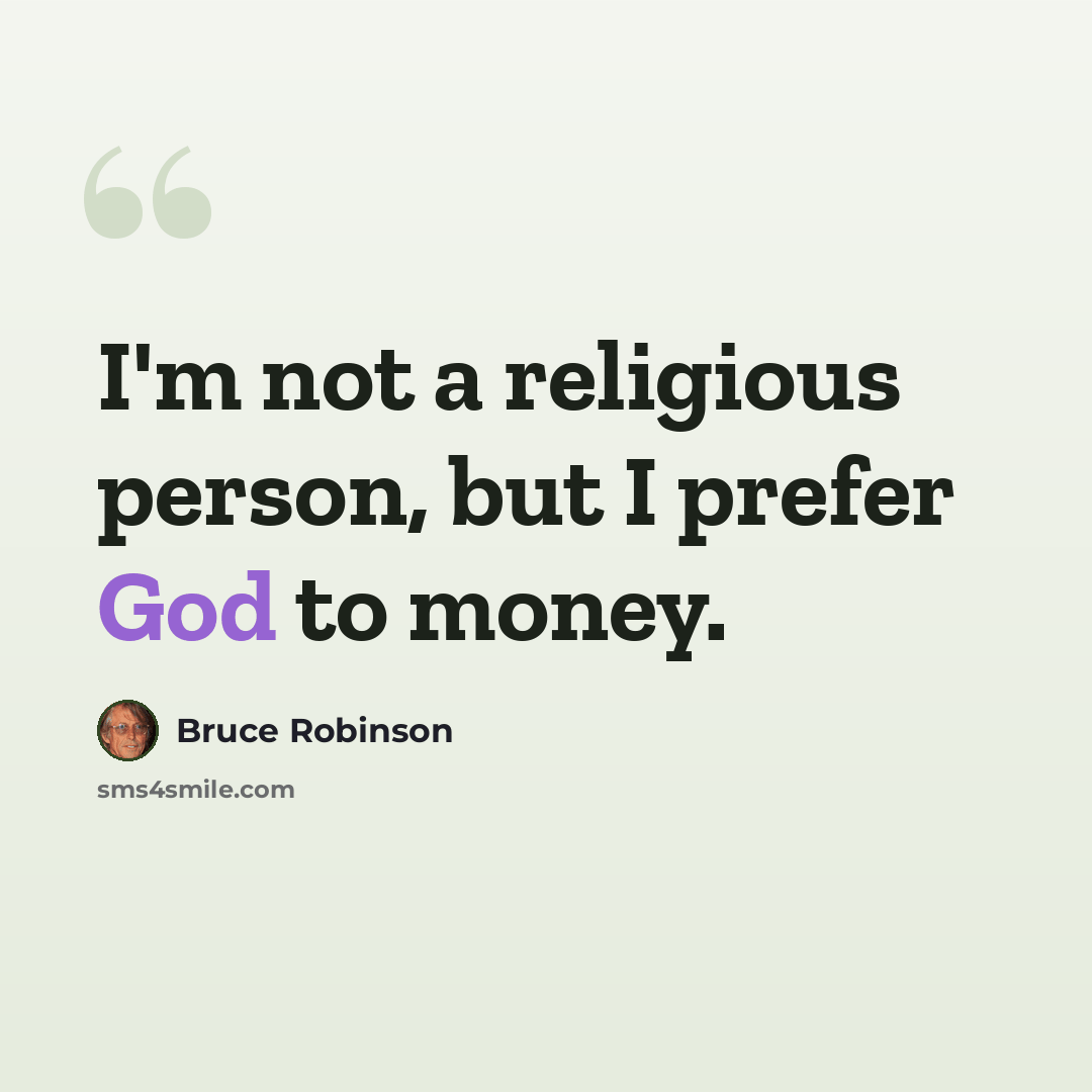 “I'm not a religious person, but I prefer God to money.” quote by Bruce Robinson
