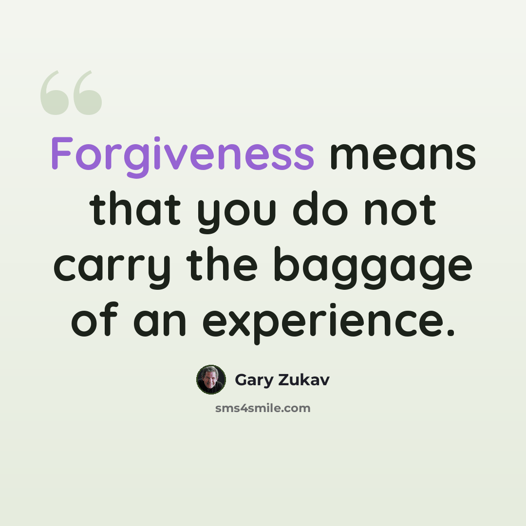 “Forgiveness means that you do not carry the baggage of an experience.” quote by Gary Zukav