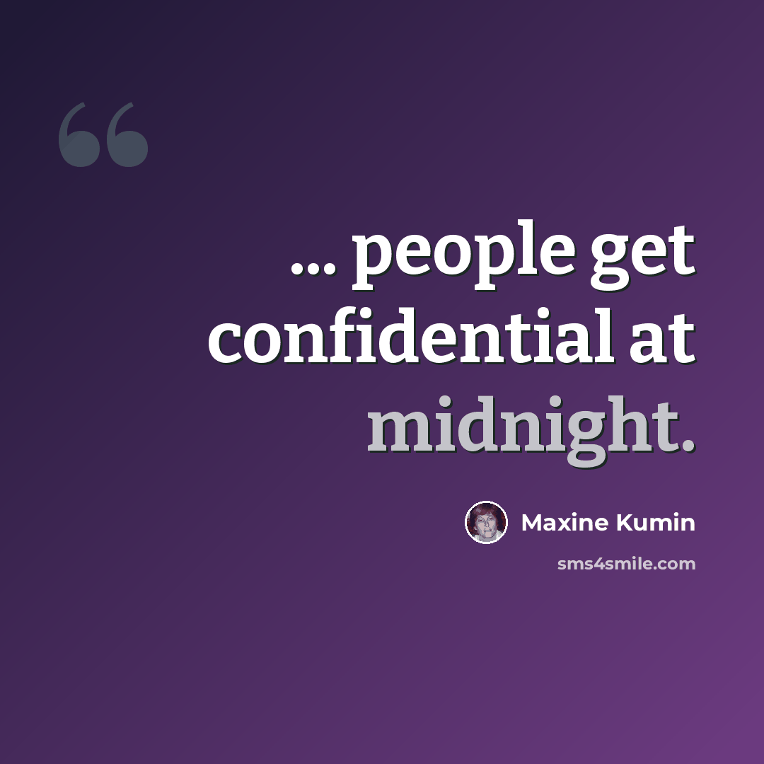“... people get confidential at midnight.” quote by Maxine Kumin
