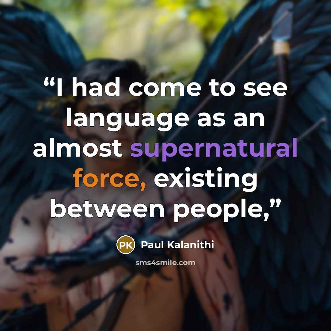 “I had come to see language as an almost supernatural force, existing between people,” quote by Paul Kalanithi