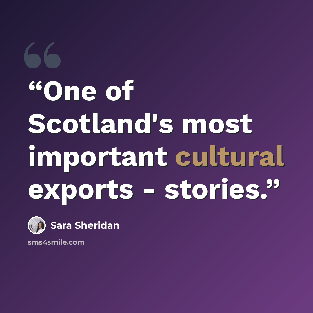 “One of Scotland's most important cultural exports - stories.” quote by Sara Sheridan