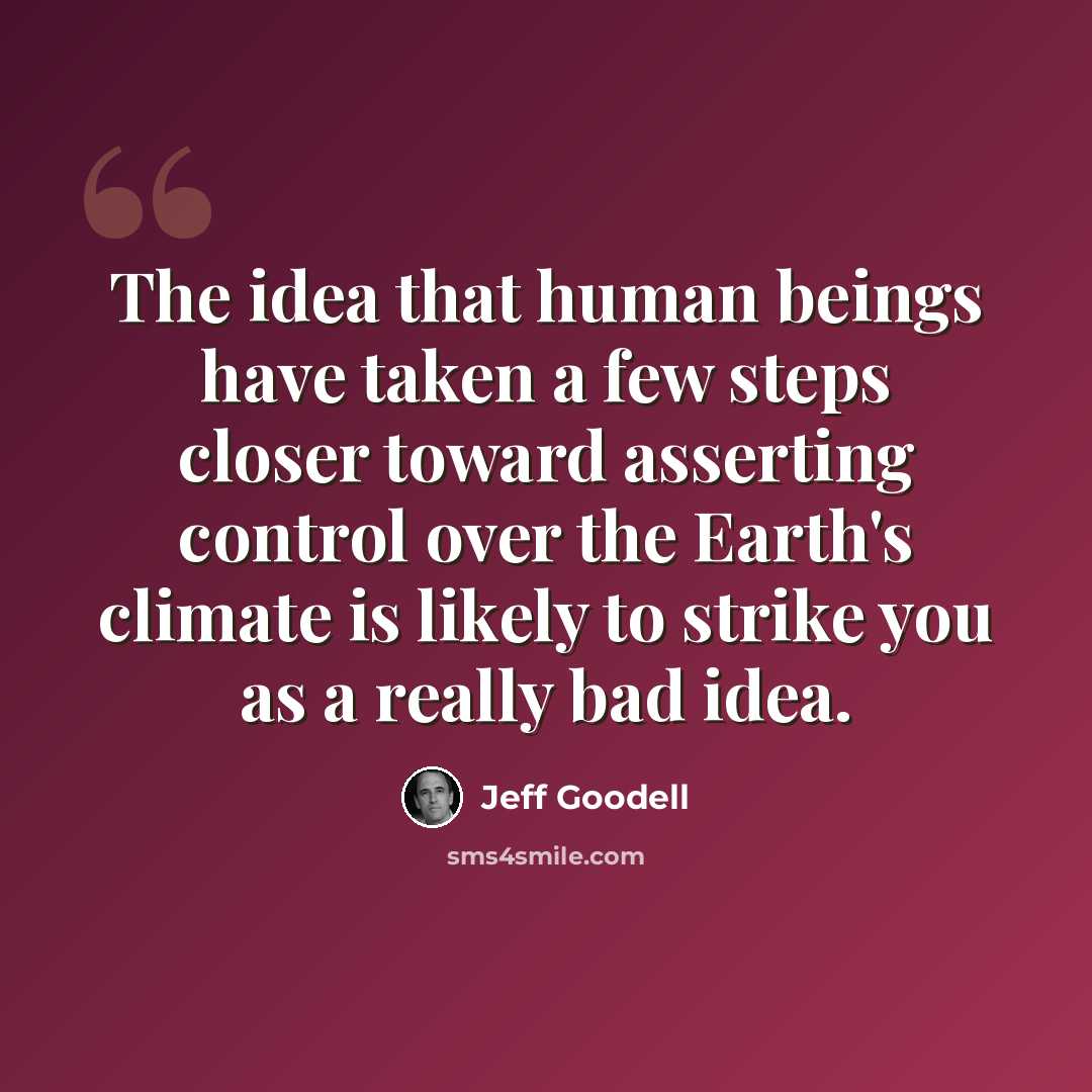 “The idea that human beings have taken a few steps closer toward asserting control over the Earth's climate is likely to strike you as a really bad idea.” quote by Jeff Goodell