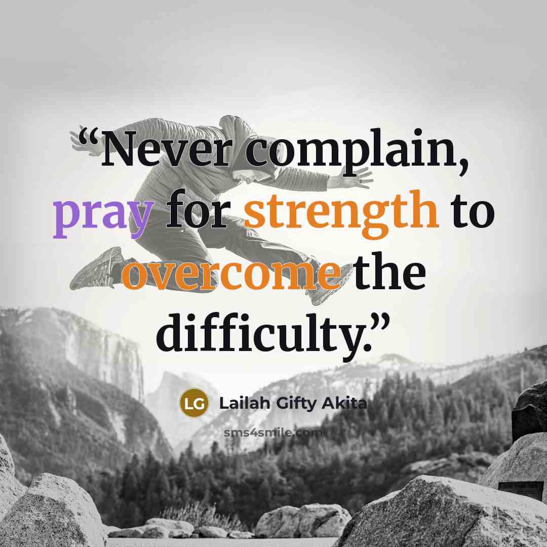 “Never complain, pray for strength to overcome the difficulty.” quote by Lailah Gifty Akita