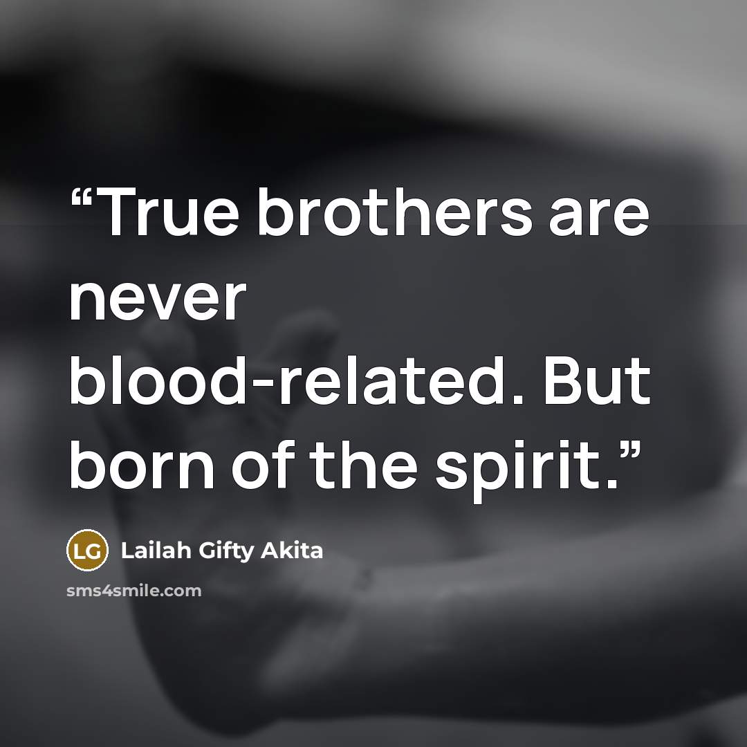 “True brothers are never blood-related. But born of the spirit.” quote by Lailah Gifty Akita