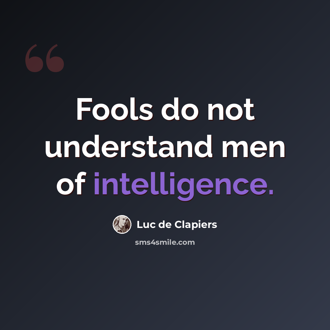 “Fools do not understand men of intelligence.” quote by Luc de Clapiers