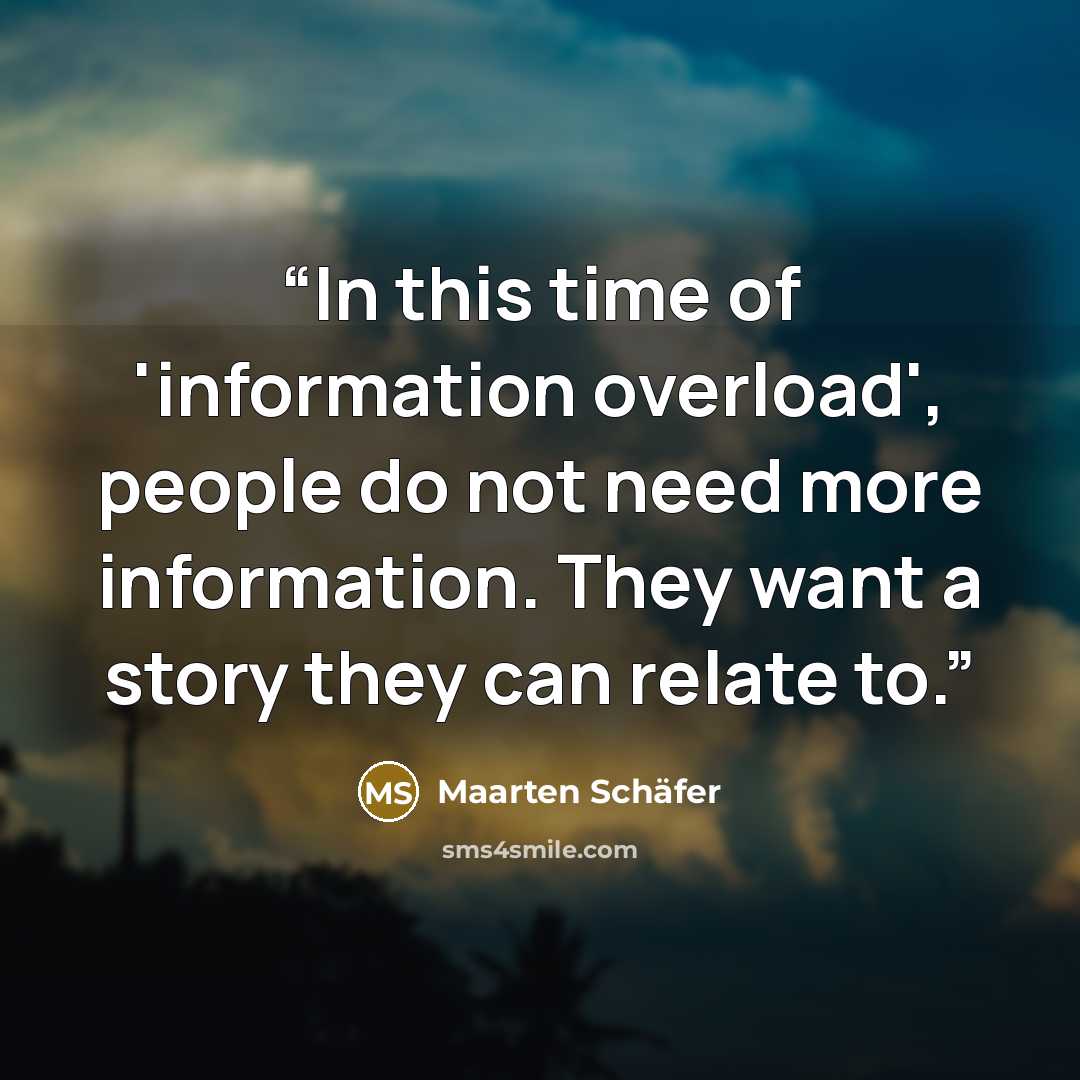 “In this time of 'information overload', people do not need more information. They want a story they can relate to.” quote by Maarten Schäfer