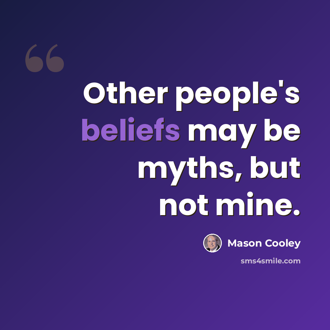 “Other people's beliefs may be myths, but not mine.” quote by Mason Cooley