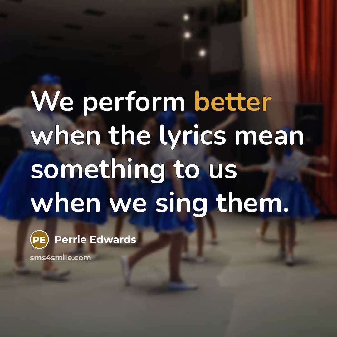 “We perform better when the lyrics mean something to us when we sing them.” quote by Perrie Edwards