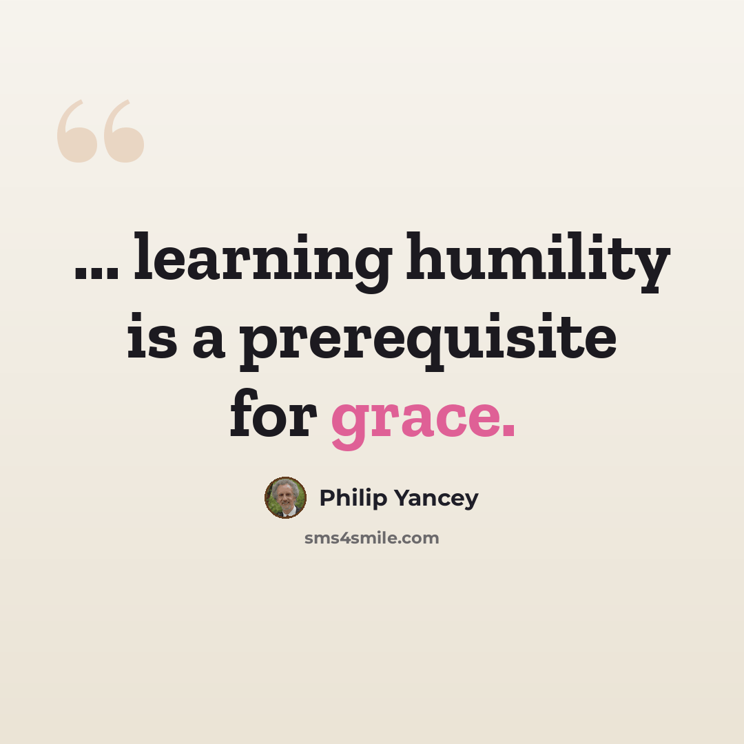 “... learning humility is a prerequisite for grace.” quote by Philip Yancey