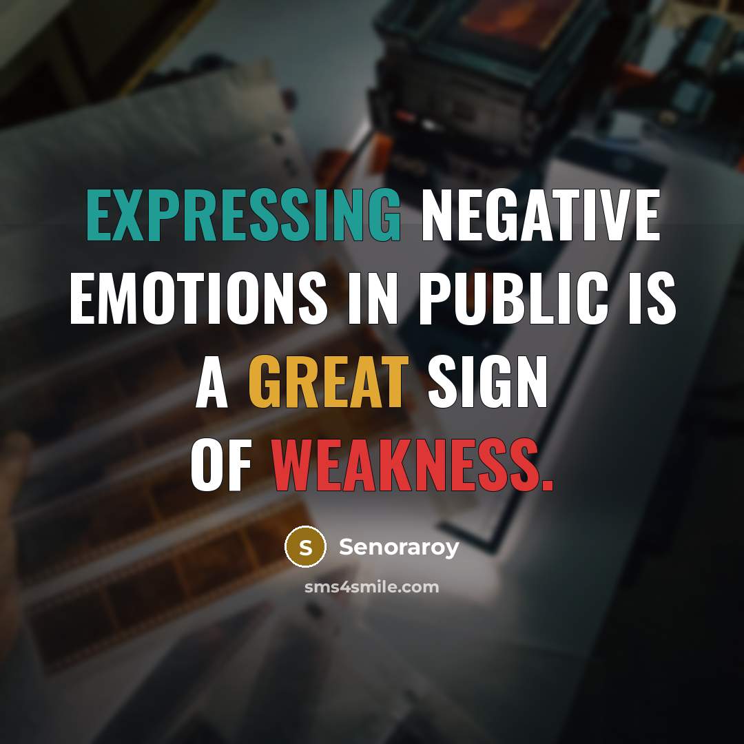 “Expressing negative emotions in public is a great sign of weakness.” quote by Senoraroy