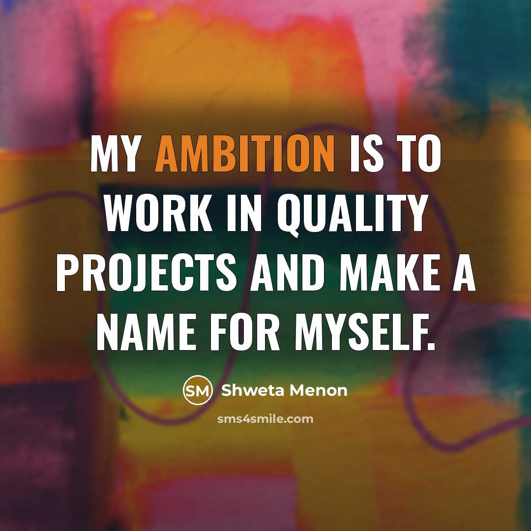 “My ambition is to work in quality projects and make a name for myself.” quote by Shweta Menon