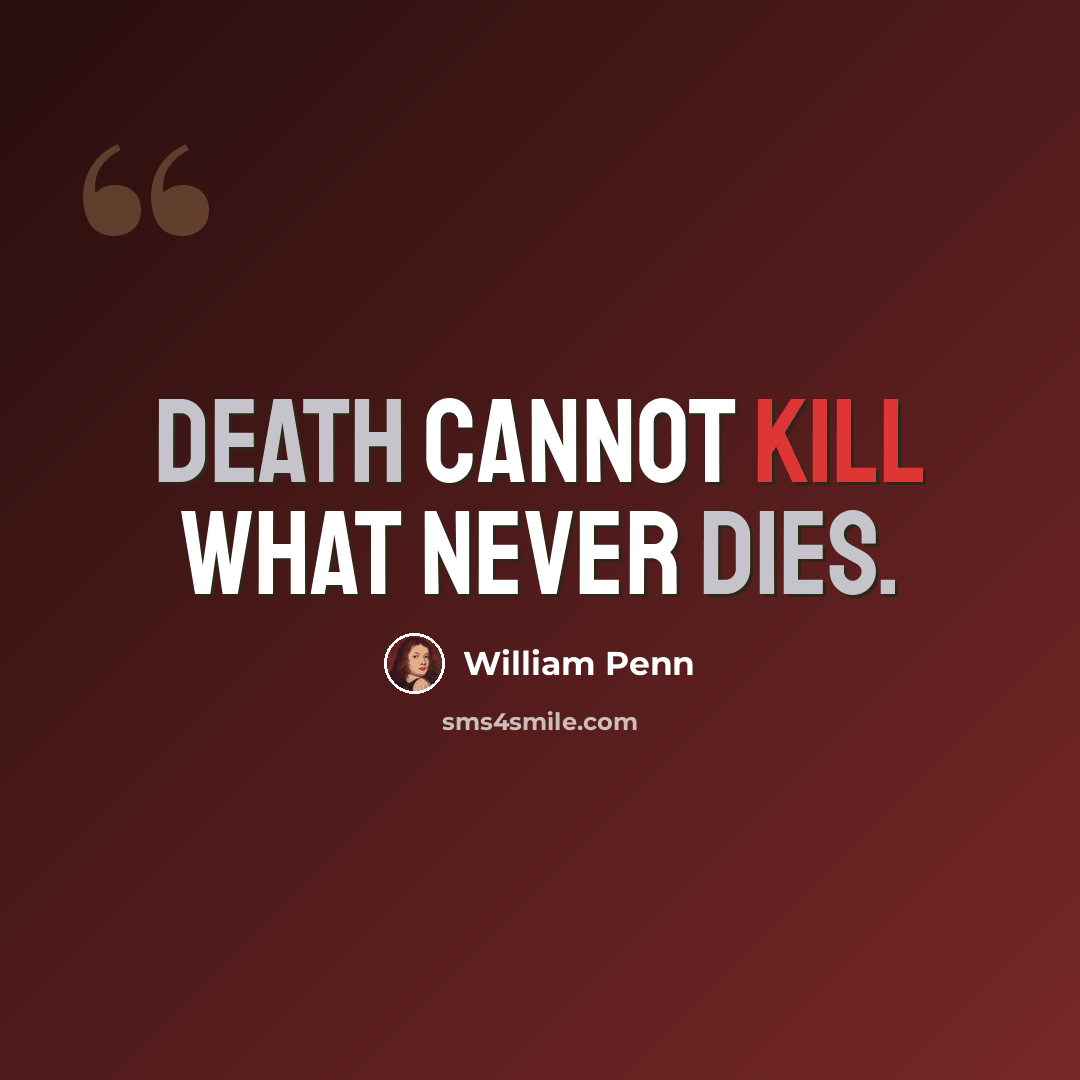 “Death cannot kill what never dies.” quote by William Penn