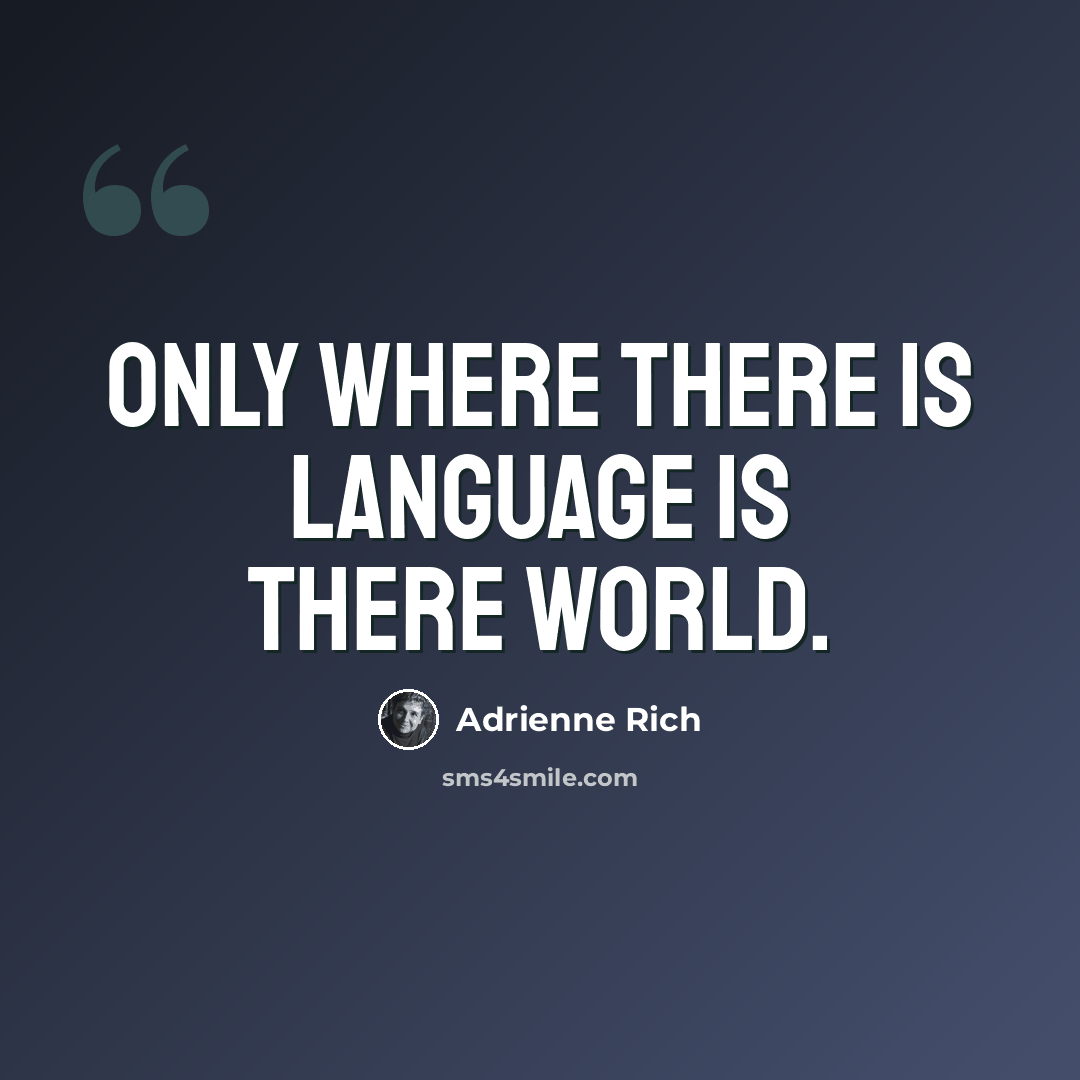 “Only where there is language is there world.” quote by Adrienne Rich