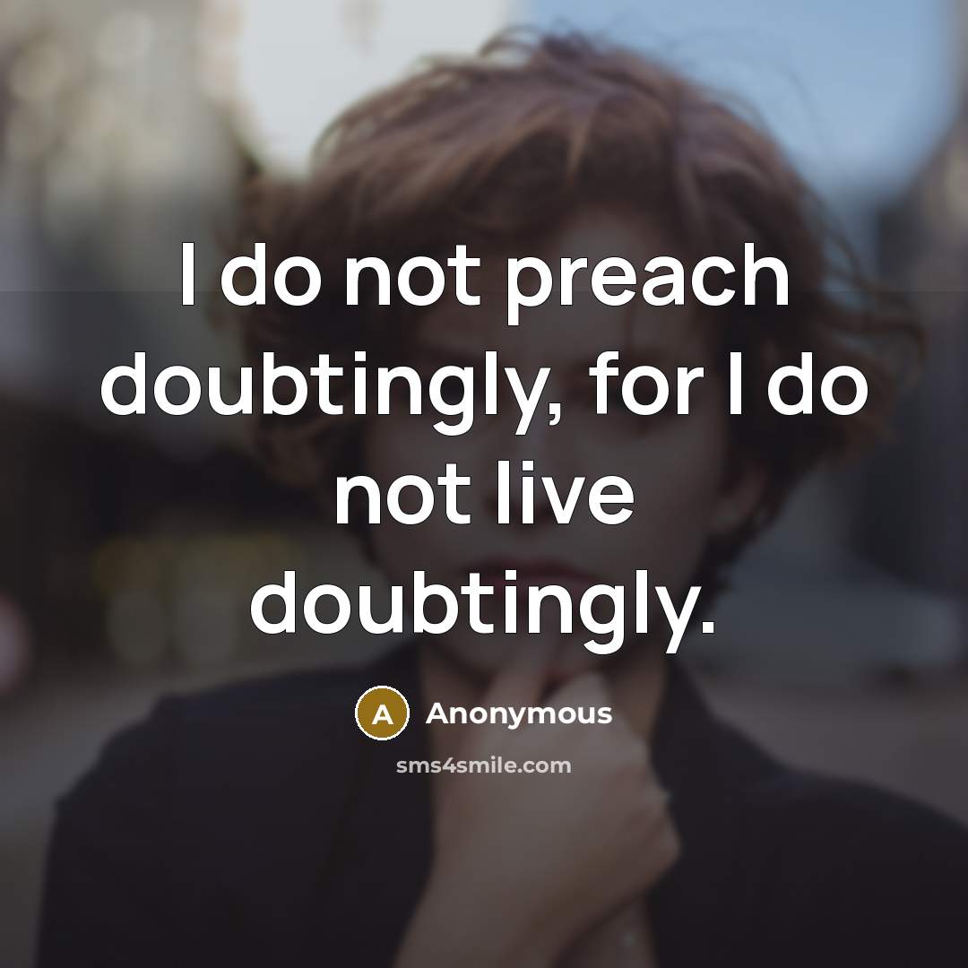 “I do not preach doubtingly, for I do not live doubtingly.” quote by Anonymous