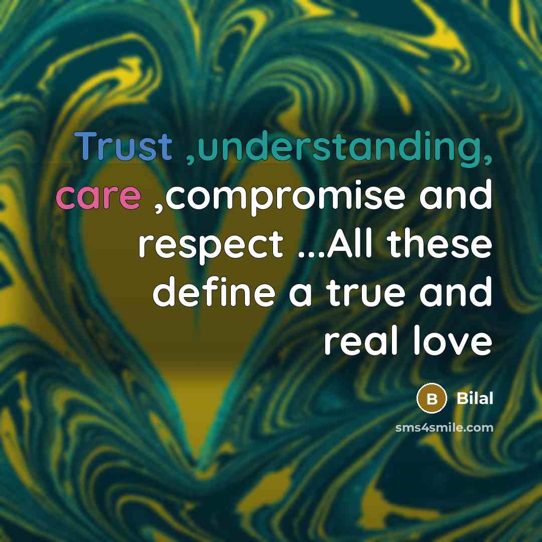 “Trust ,understanding, care ,compromise and respect ...All these define a true and real love” quote by Bilal