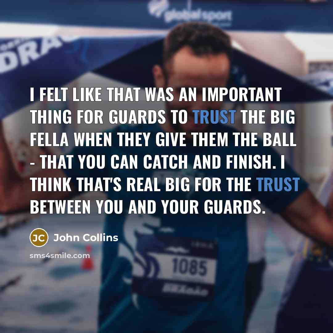“I felt like that was an important thing for guards to trust the big fella when they give them the ball - that you can catch and finish. I think that's real big for the trust between you and your guards.” quote by John Collins