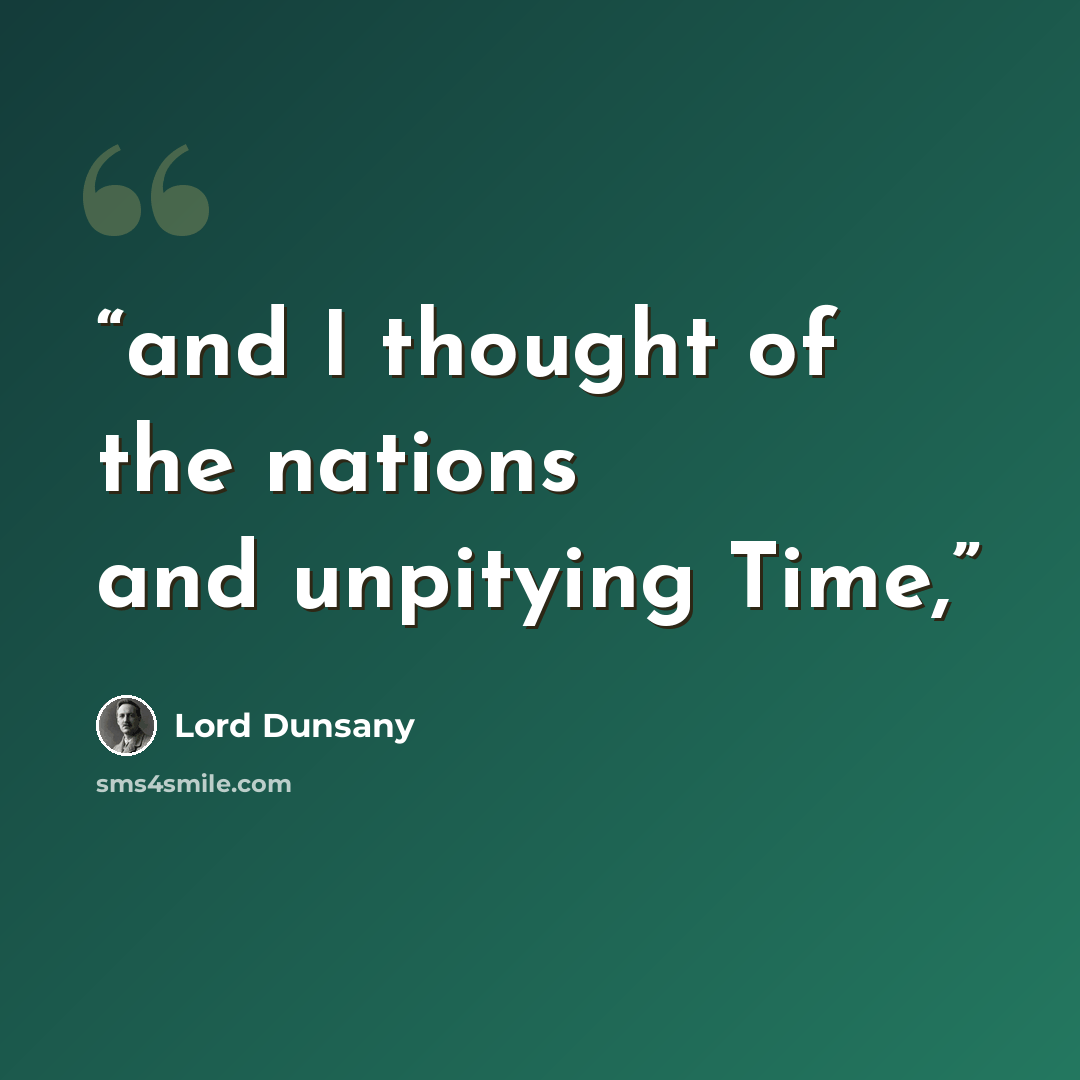 “and I thought of the nations and unpitying Time,” quote by Lord Dunsany