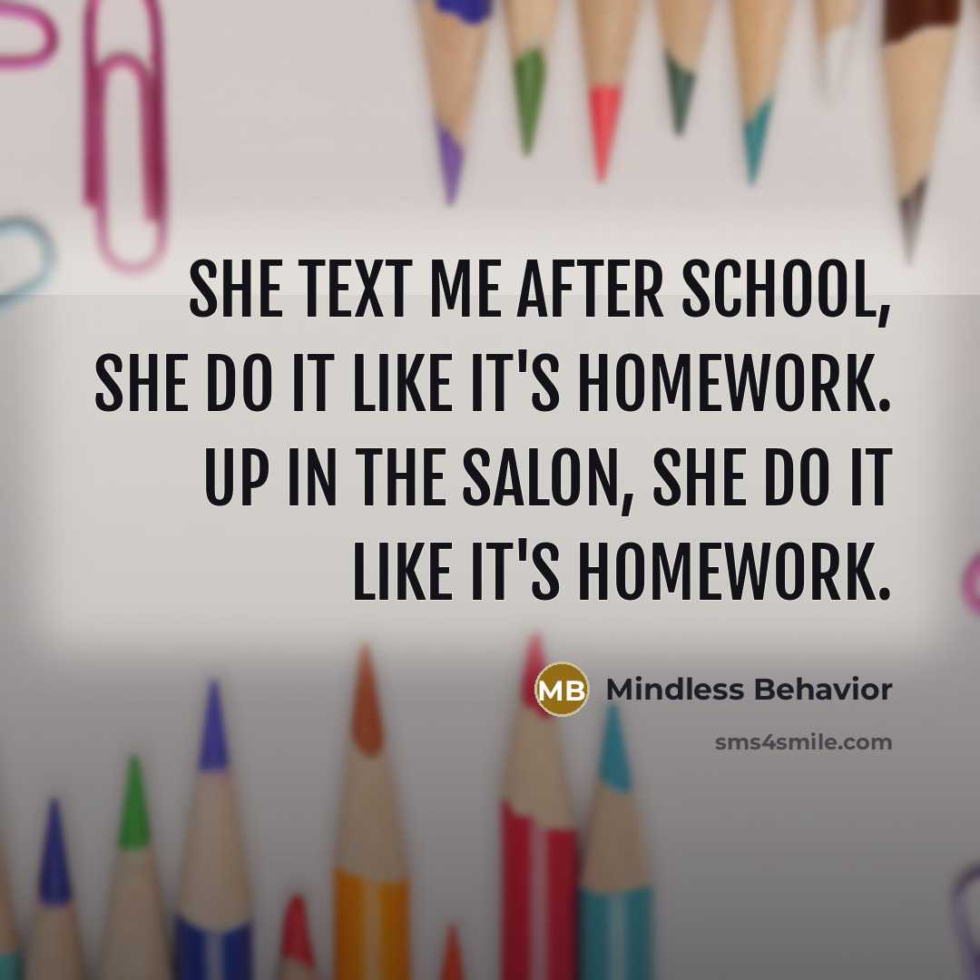 “She text me after school, she do it like it's homework. Up in the salon, she do it like it's homework.” quote by Mindless Behavior
