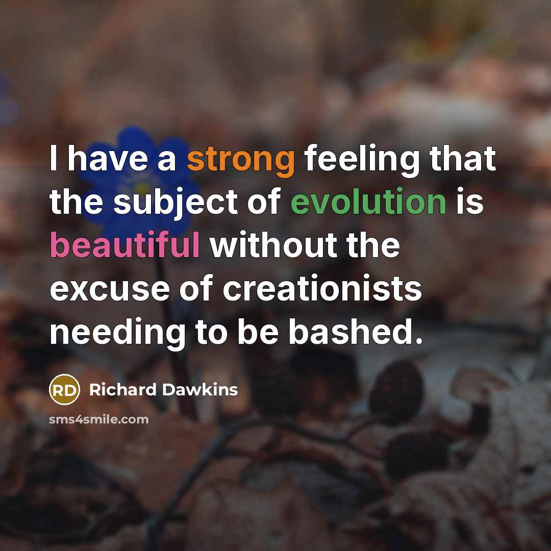 “I have a strong feeling that the subject of evolution is beautiful without the excuse of creationists needing to be bashed.” quote by Richard Dawkins