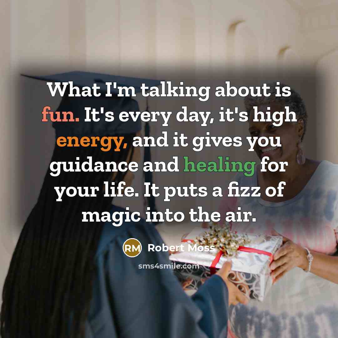 “What I'm talking about is fun. It's every day, it's high energy, and it gives you guidance and healing for your life. It puts a fizz of magic into the air.” quote by Robert Moss