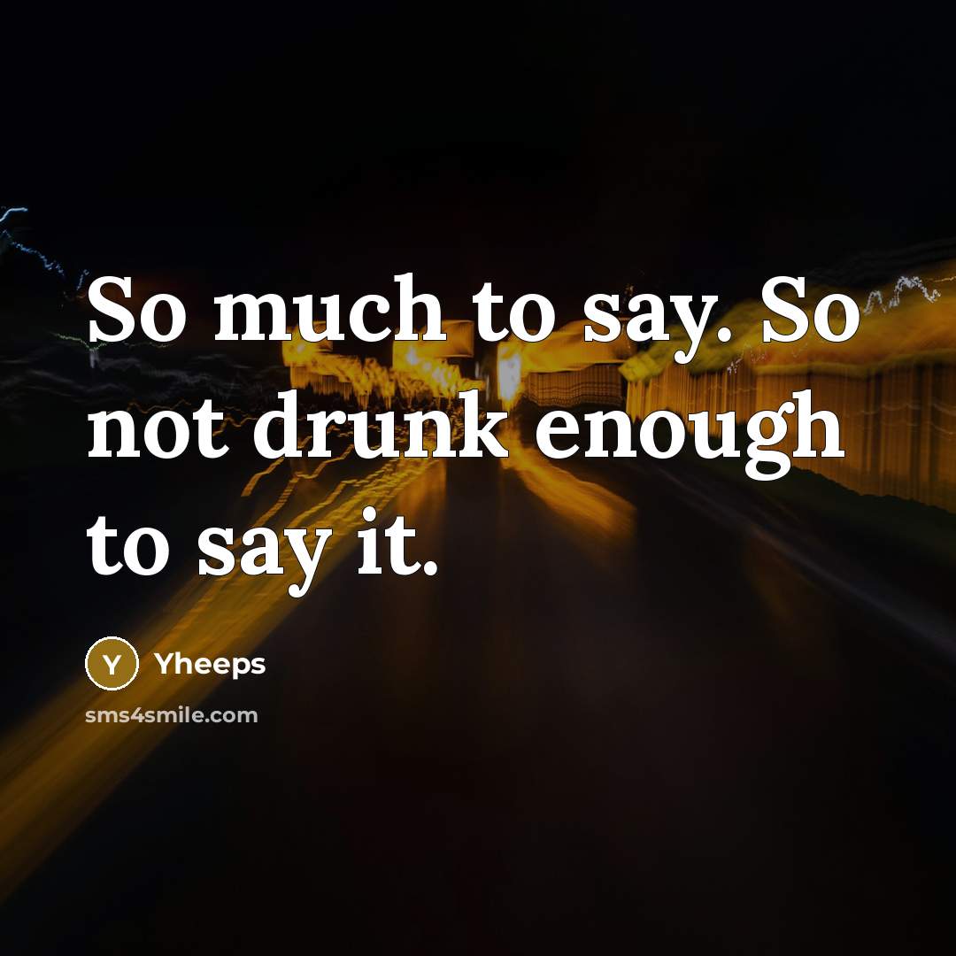“So much to say. So not drunk enough to say it.” quote by Yheeps