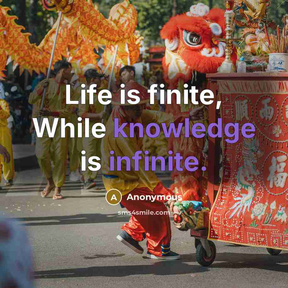 “Life is finite, While knowledge is infinite.” quote by Anonymous