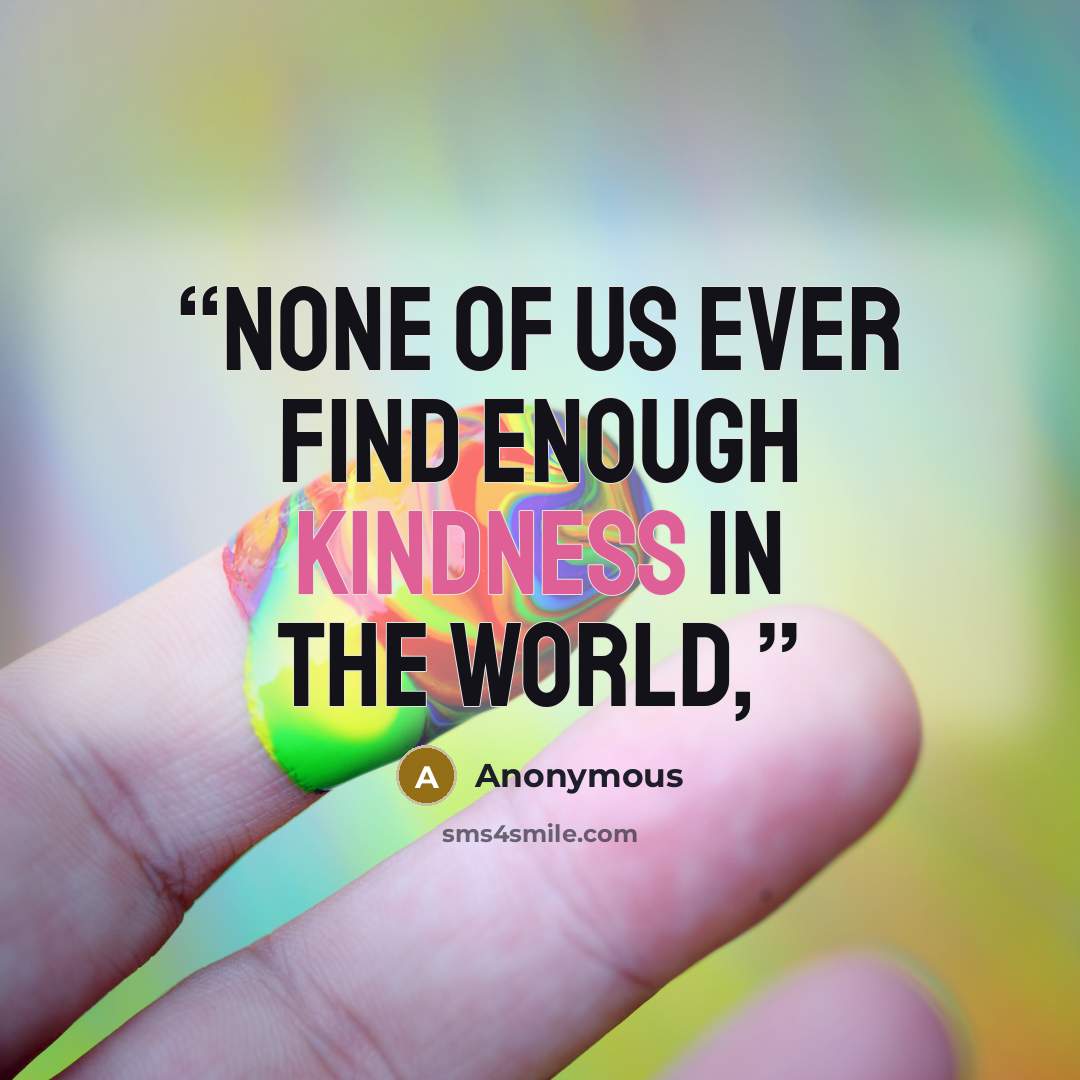 “None of us ever find enough kindness in the world,” quote by Anonymous