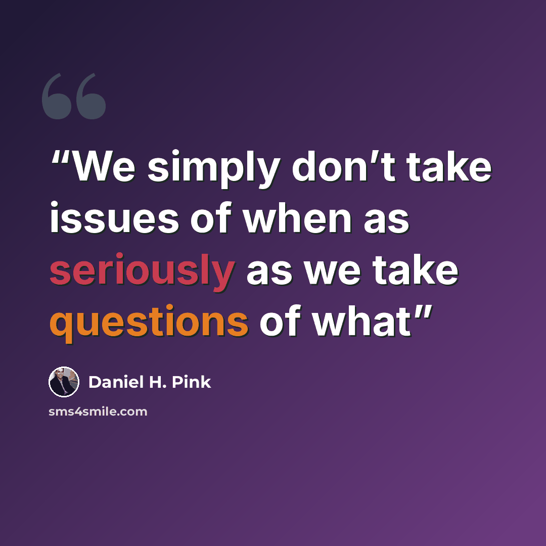“We simply don’t take issues of when as seriously as we take questions of what” quote by Daniel H. Pink