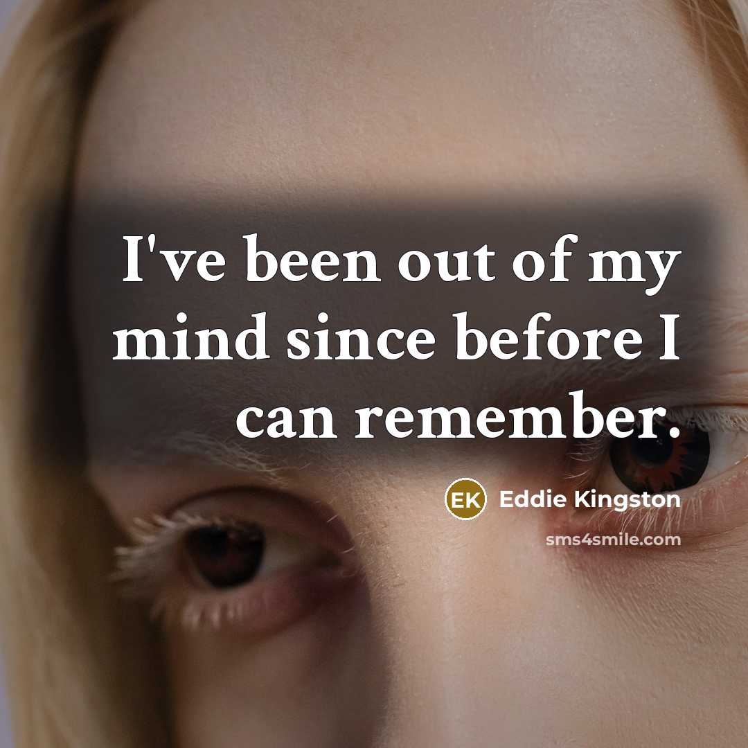 “I've been out of my mind since before I can remember.” quote by Eddie Kingston