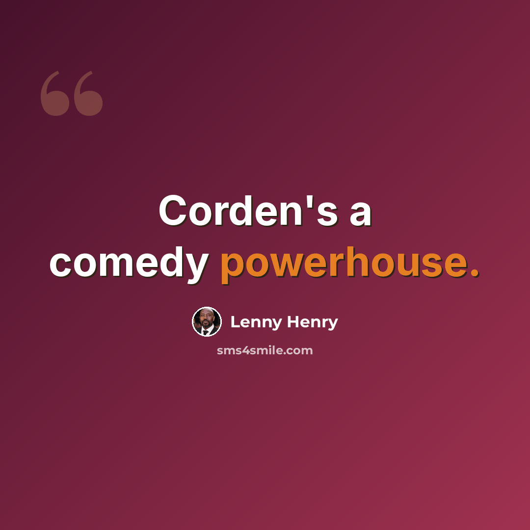 “Corden's a comedy powerhouse.” quote by Lenny Henry