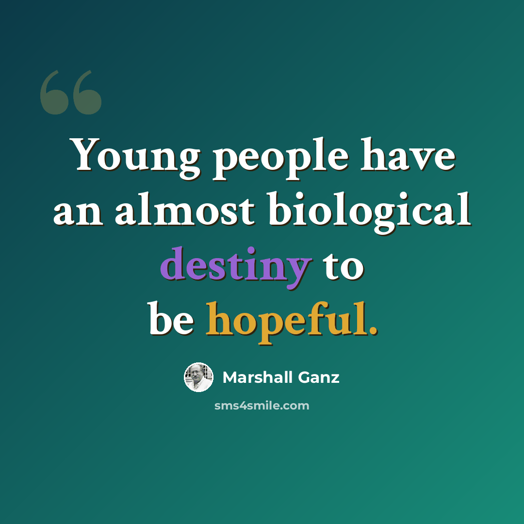 “Young people have an almost biological destiny to be hopeful.” quote by Marshall Ganz