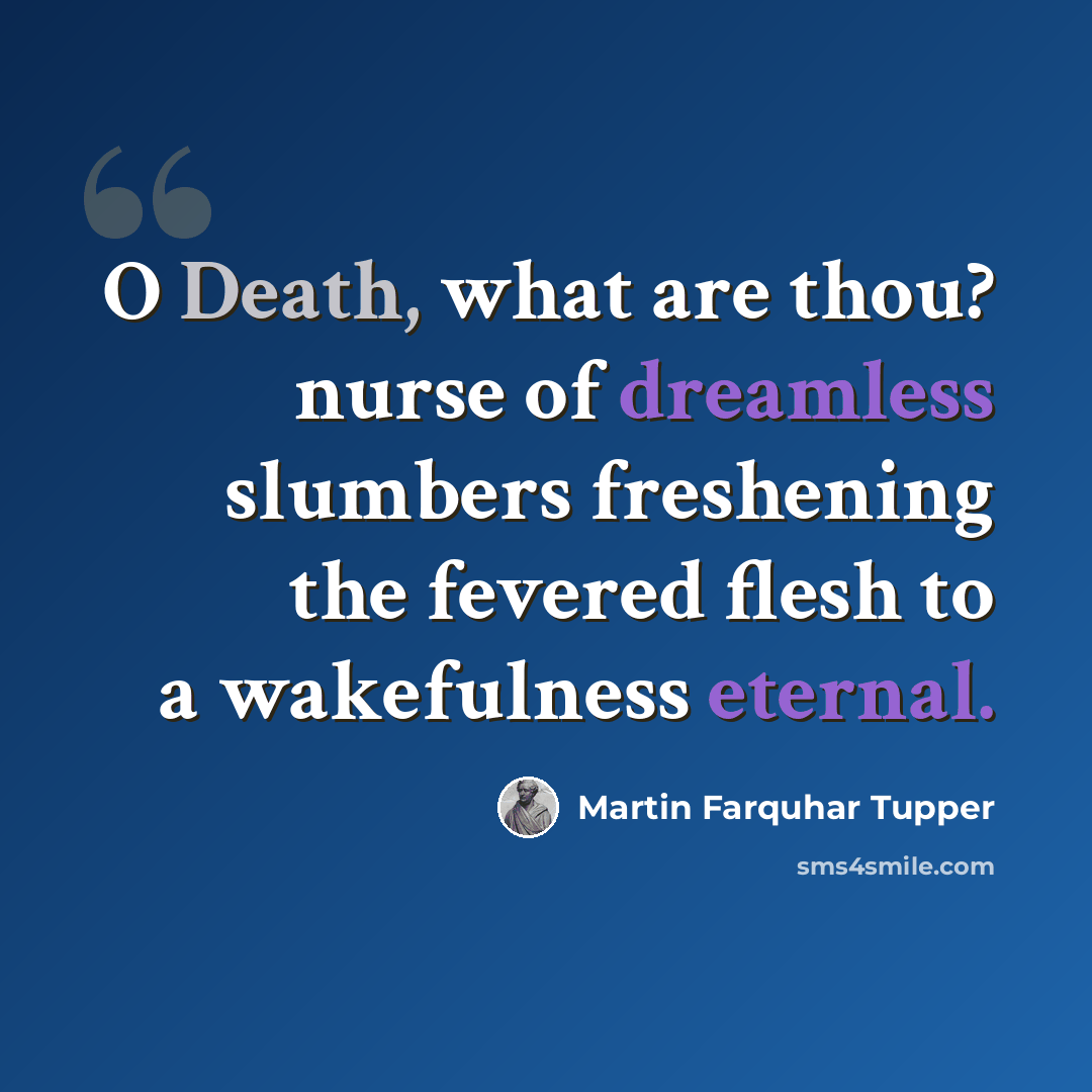 “O Death, what are thou? nurse of dreamless slumbers freshening the fevered flesh to a wakefulness eternal.” quote by Martin Farquhar Tupper