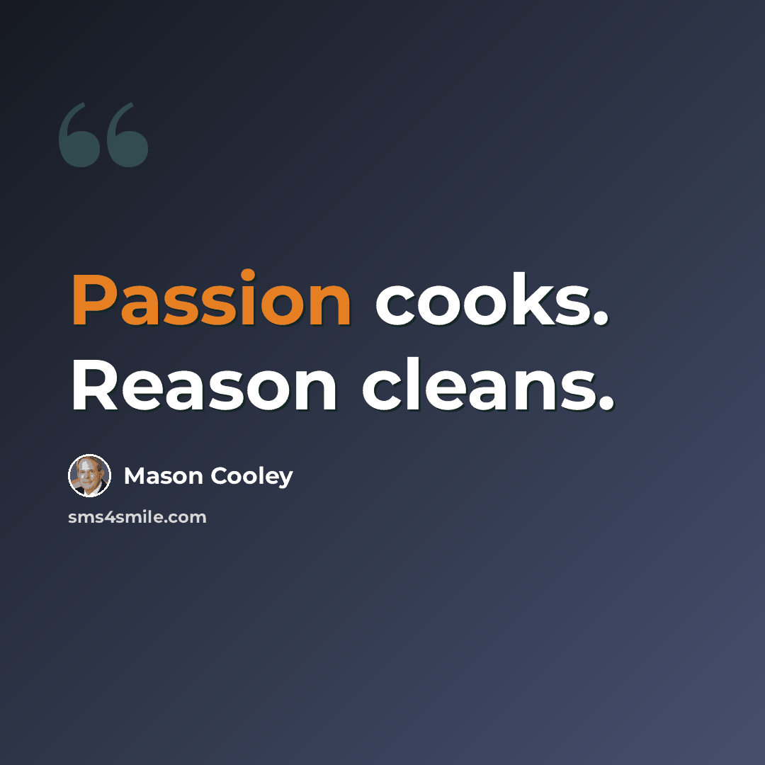 “Passion cooks. Reason cleans.” quote by Mason Cooley