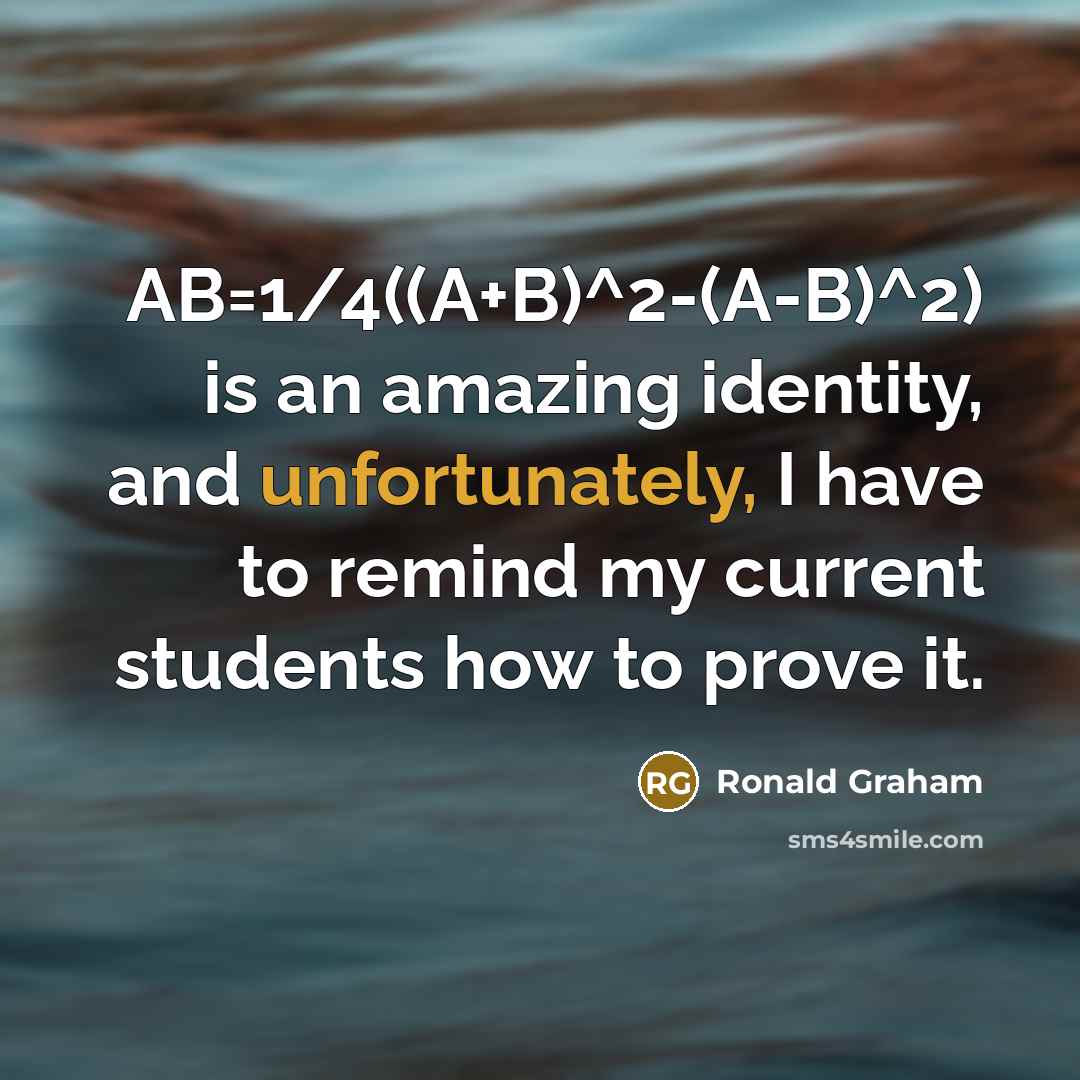 “AB=1/4((A+B)^2-(A-B)^2) is an amazing identity, and unfortunately, I have to remind my current students how to prove it.” quote by Ronald Graham