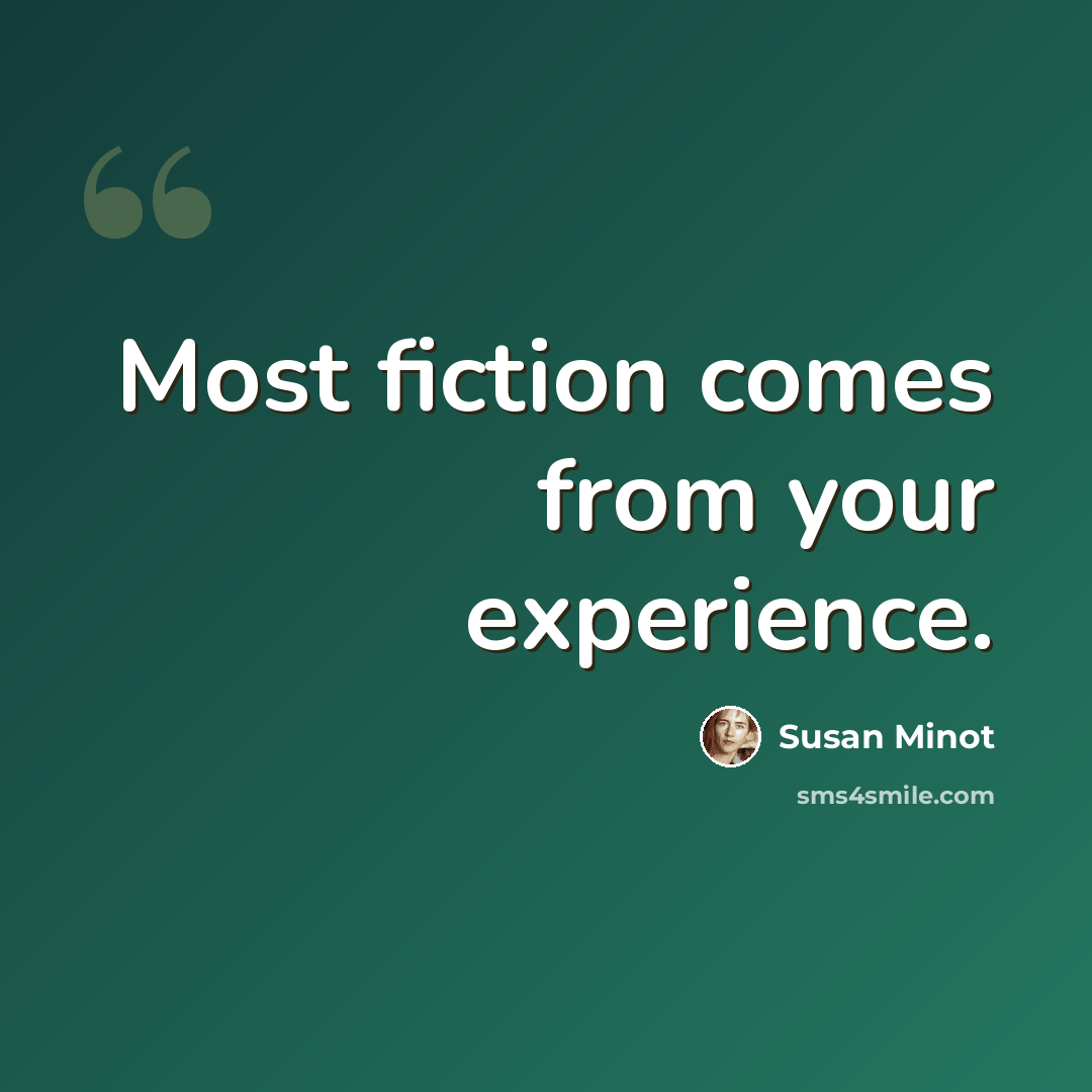 “Most fiction comes from your experience.” quote by Susan Minot