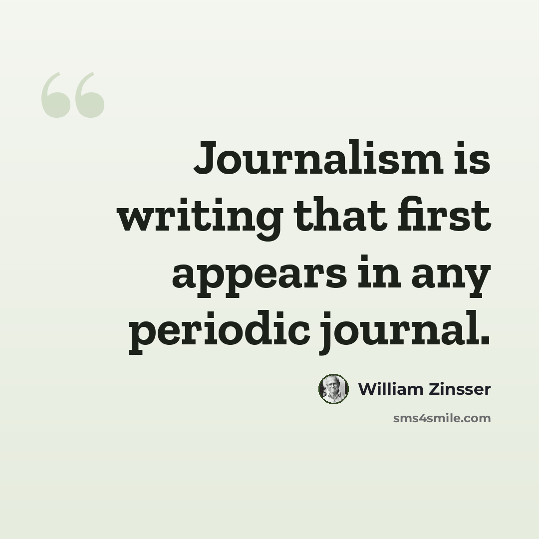 “Journalism is writing that first appears in any periodic journal.” quote by William Zinsser