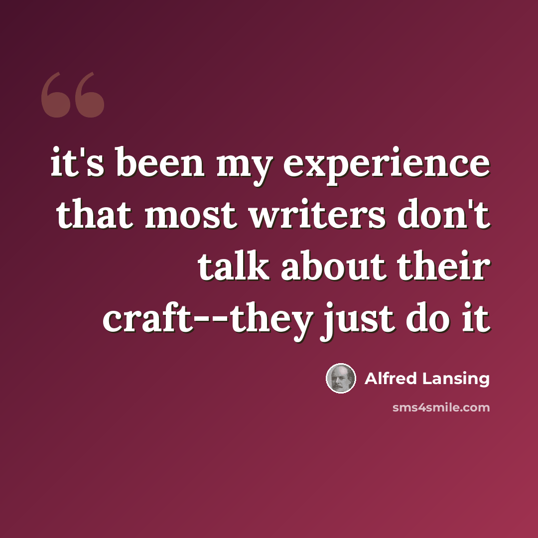 “it's been my experience that most writers don't talk about their craft--they just do it” quote by Alfred Lansing