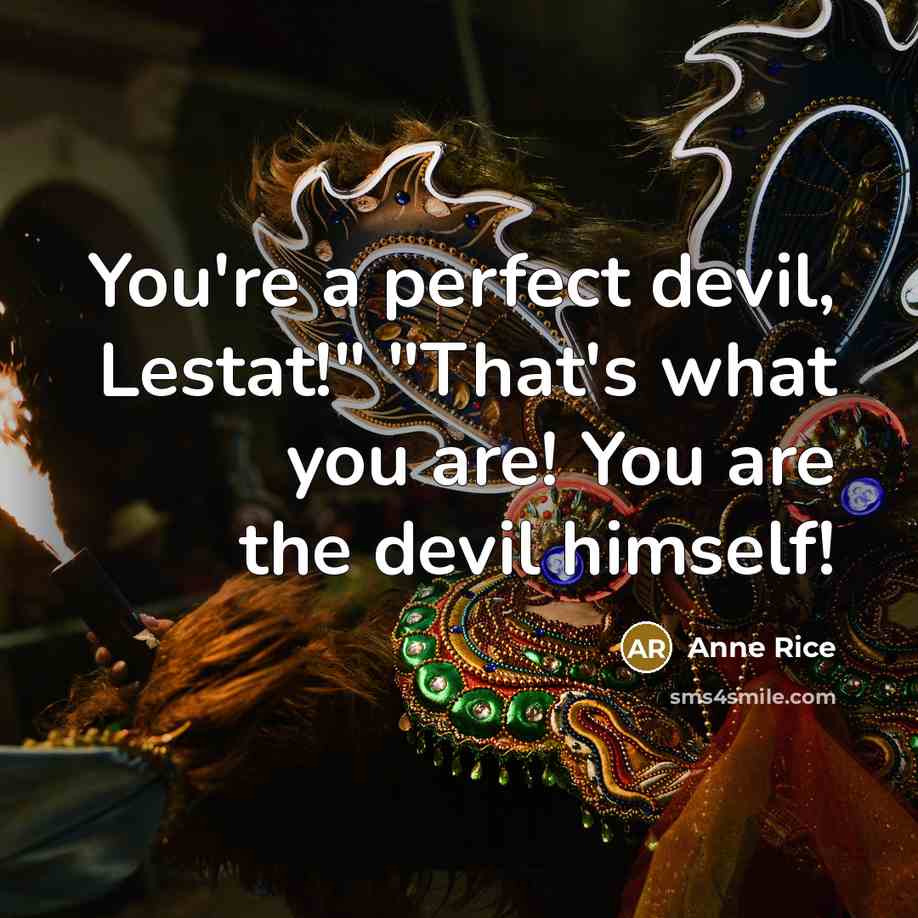 “You're a perfect devil, Lestat!" "That's what you are! You are the devil himself!” quote by Anne Rice