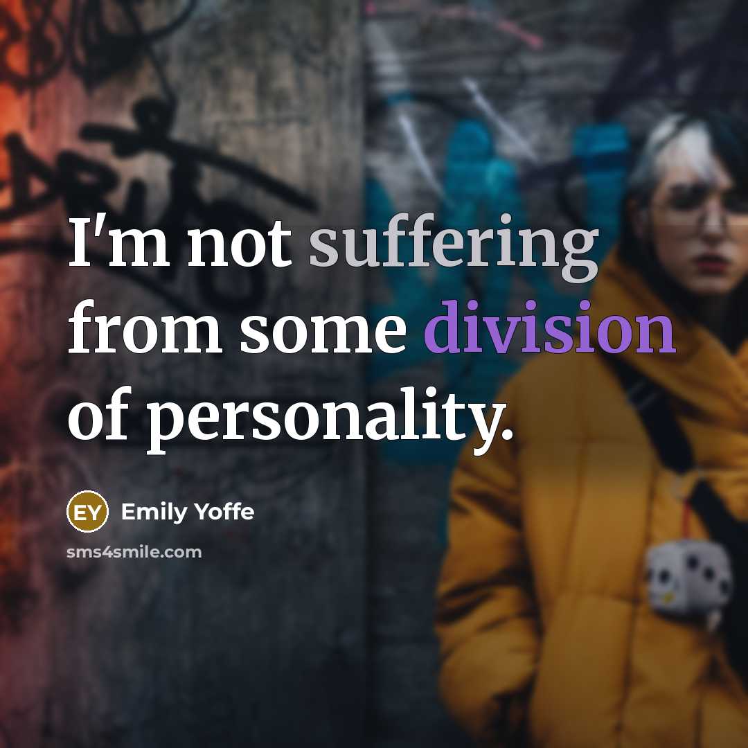 “I'm not suffering from some division of personality.” quote by Emily Yoffe