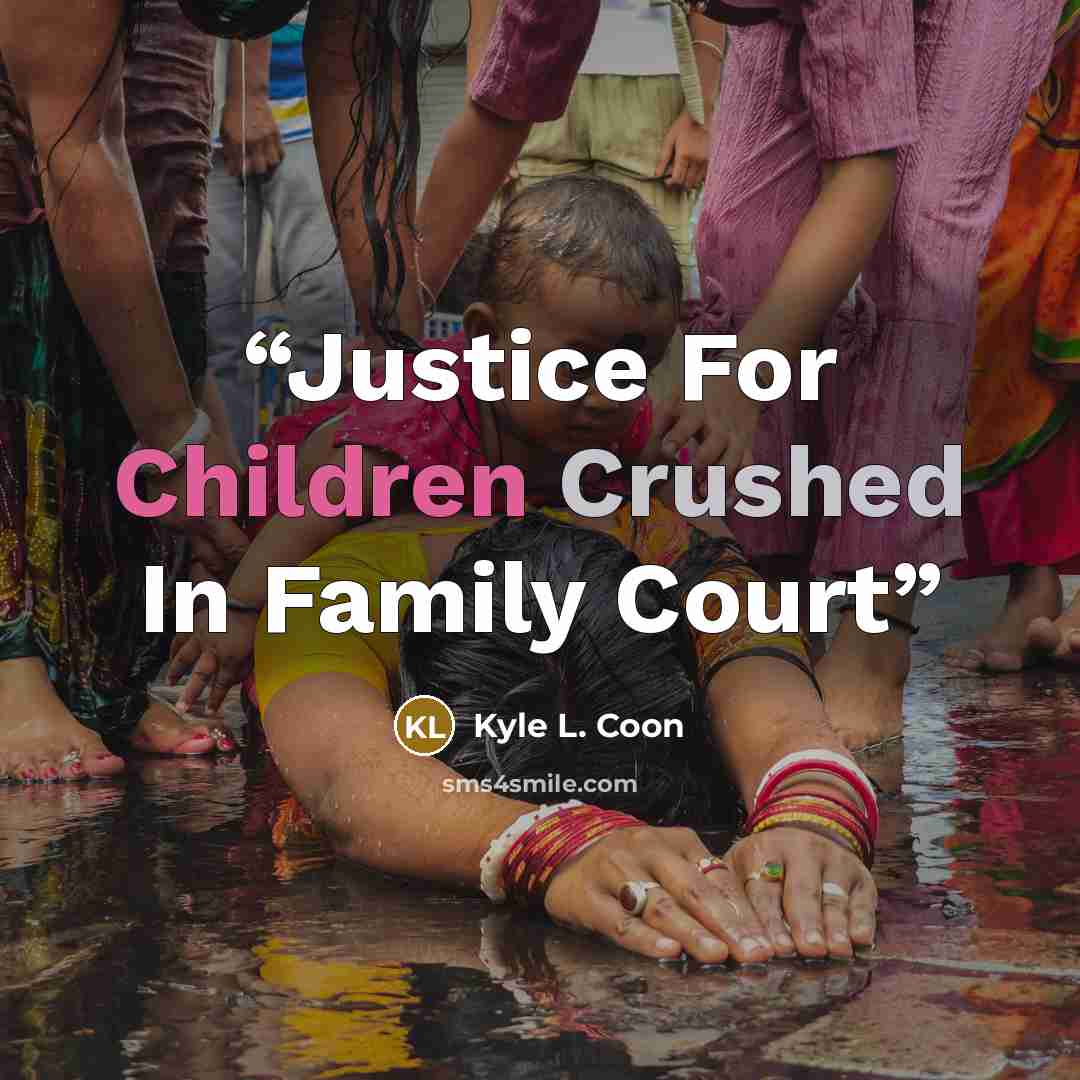 “Justice For Children Crushed In Family Court” quote by Kyle L. Coon